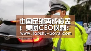 中国足球再成痰盂!美团CEO讽刺:12分钟跑结果不如清华普通男生: 博鱼体育平台(图4) BOYU Sports